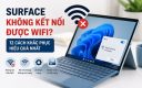 Surface không kết nối được WiFi: Nguyên nhân và 12 cách khắc phục hiệu quả