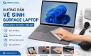 Vệ sinh Surface Laptop đúng cách: Hướng dẫn làm sạch màn hình, bàn phím và vải alcantara an toàn